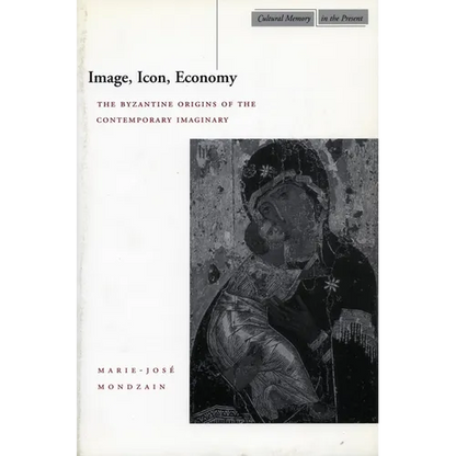 Image, Icon, Economy: The Byzantine Origins of the Contemporary Imaginary - Paperback