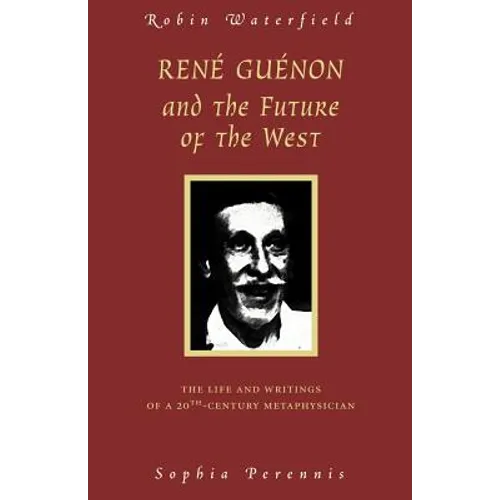 Rene Guenon and the Future of the West: The Life and Writings of a 20th-Century Metaphysician - Paperback