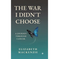 The War I Didn't Choose: A Journey Through Cancer - Hardcover