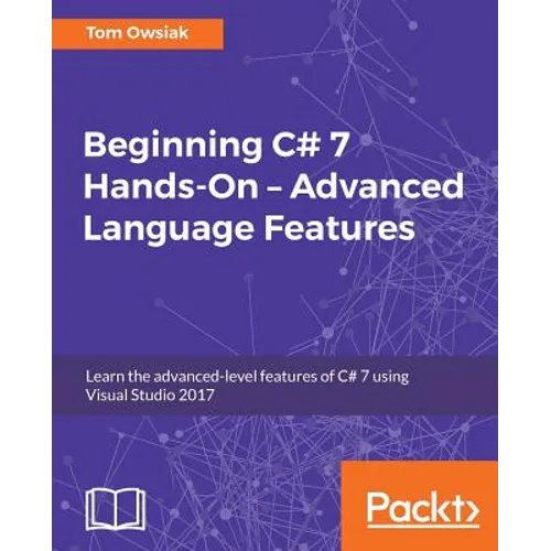 Beginning C# 7 Hands-On - Advanced Language Features: Learn the advanced-level features of C# 7 using Visual Studio 2017 - Paperback