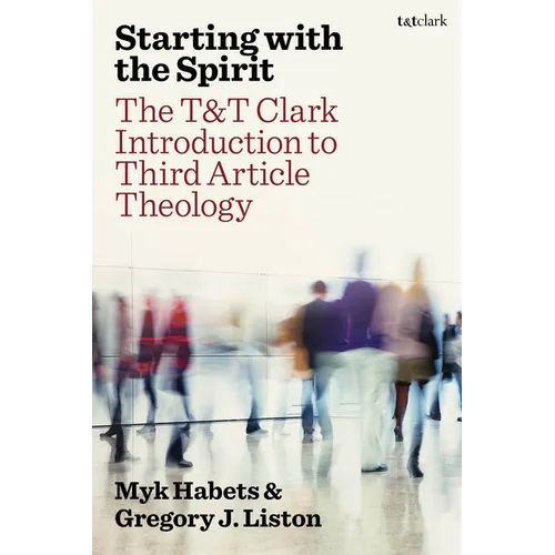 Starting with the Spirit: The T&t Clark Introduction to Third Article Theology - Paperback