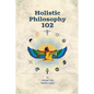 Holistic Philosophy 102 - Paperback