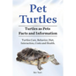 Pet Turtles. Turtles as Pets Facts and Information. Turtles Care, Behavior, Diet, Interaction, Costs and Health. - Paperback