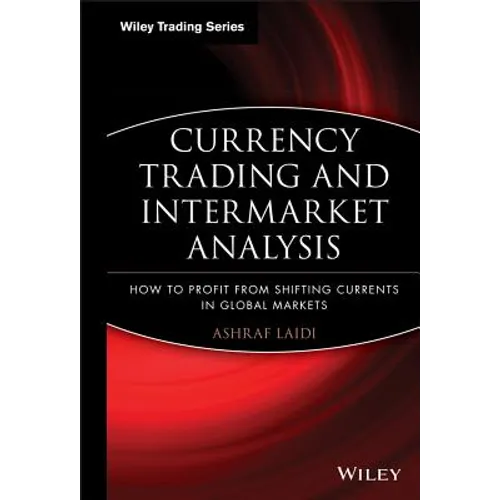 Currency Trading and Intermarket Analysis: How to Profit from the Shifting Currents in Global Markets - Hardcover