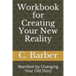 Workbook for Creating Your New Reality: Manifest by Changing Your Old Story - Paperback