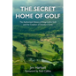 The Secret Home of Golf: The Authorized History of King-Collins Golf and the Creation of Sweetens Cove - Hardcover