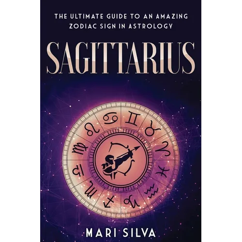 Sagittarius: The Ultimate Guide to an Amazing Zodiac Sign in Astrology - Paperback