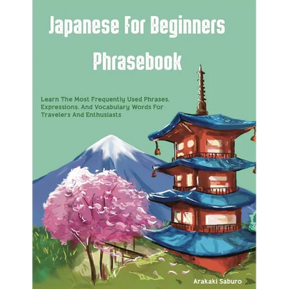 Japanese For Beginners Phrasebook: Learn The Most Frequently Used Phrases, Expressions, And Vocabulary Words For Travelers And Enthusiasts - Paperback
