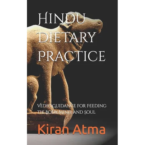 Hindu Dietary Practice: Vedic Guidance for Feeding the Body, Mind, and Soul - Paperback