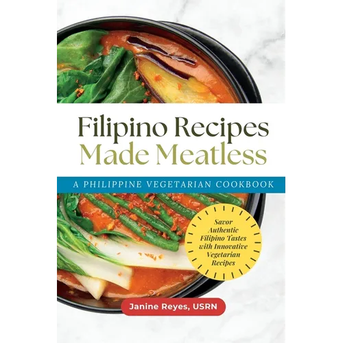 Filipino Recipes Made Meatless: A Philippine Vegetarian Cookbook - Savor Authentic Filipino Tastes with Innovative Vegetarian Recipes - Paperback