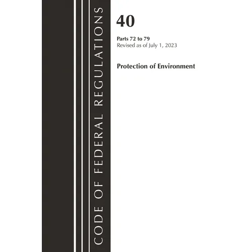 Code of Federal Regulations, Title 40 Protection of the Environment 72-79, Revised as of July 1, 2023 - Paperback