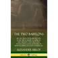 The Two Babylons: or the Papal Worship Proved to Be the Worship of Nimrod and His Wife: With Sixty-One Wood-cut Illustrations from Ninev - Hardcover