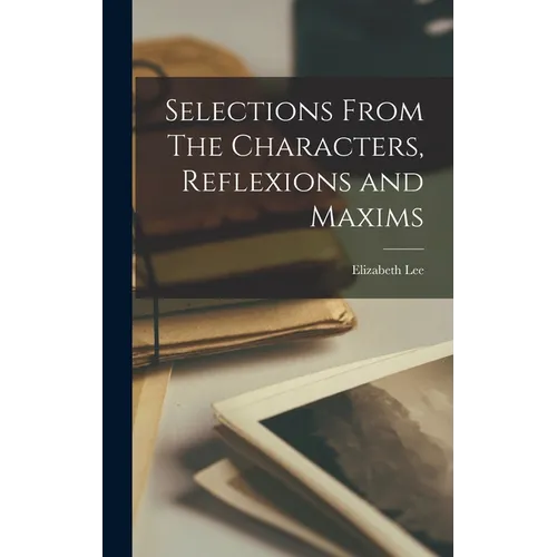 Selections From The Characters, Reflexions and Maxims - Hardcover