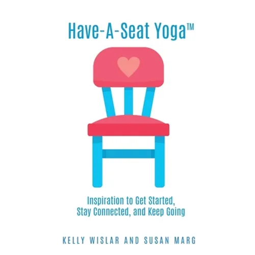 Have-A-Seat Yoga(TM): Inspiration to Get Started, Stay Connected, and Keep Going - Paperback
