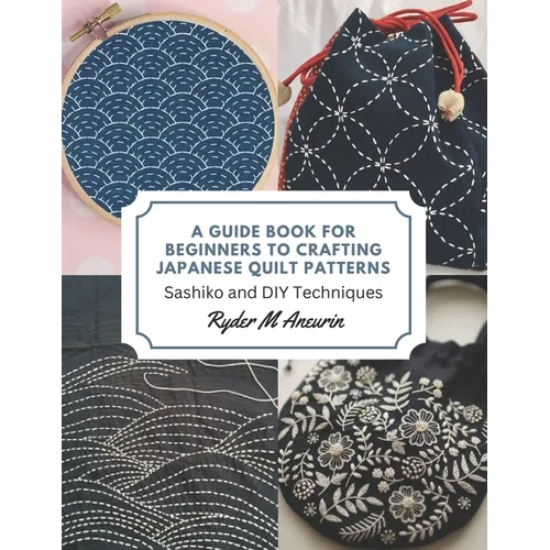 A Guide Book for Beginners to Crafting Japanese Quilt Patterns: Sashiko and DIY Techniques - Paperback