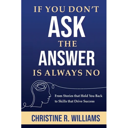 If You Don't Ask, the Answer Is Always No: From Stories that Hold You Back to Skills that Drive Success - Paperback