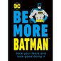 Be More Batman: Face Your Fears and Look Good Doing It - Hardcover