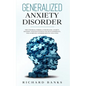 Generalized Anxiety Disorder: The Universal Formula for Healing Anxiety, Building Your Self-Esteem and Self-Confidence, and Achieving Superior Mental - Paperback