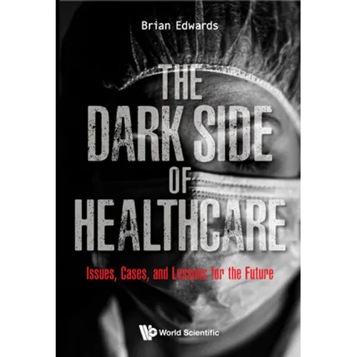 Dark Side of Healthcare, The: Issues, Cases, and Lessons for the Future - Hardcover