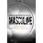 Unapologetically Masculine: Masculinity without Toxicity - Paperback