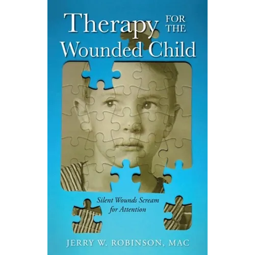 Therapy for the Wounded Child: Silent Wounds Scream for Attention - Hardcover
