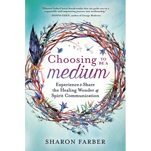 Choosing to Be a Medium: Experience & Share the Healing Wonder of Spirit Communication - Paperback