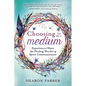 Choosing to Be a Medium: Experience & Share the Healing Wonder of Spirit Communication - Paperback