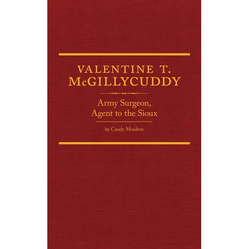 Valentine T. McGillycuddy, 35: Army Surgeon, Agent to the Sioux - Hardcover