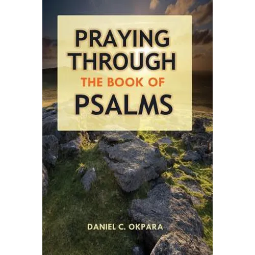 Praying Through the Book of Psalms: Discover Great Psalms, Prayers and Prophetic Declarations for Every Situation: Birthday, Christmas, Easter, Busine - Paperback