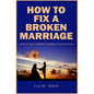 How To Fix A Broken Marriage: Steps to Save a Broken Marriage from Divorce - Paperback