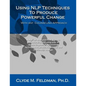Using NLP Techniques To Produce Powerful Change With Any Counseling Approach: A step-by-step, practical guide to understanding and using over 50 Neuro - Paperback