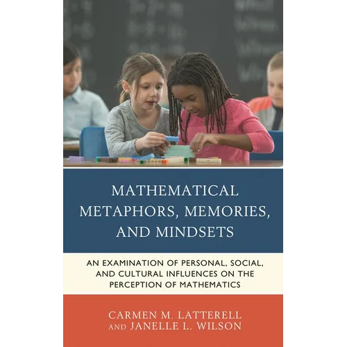 Mathematical Metaphors, Memories, and Mindsets: An Examination of Personal, Social, and Cultural Influences on the Perception of Mathematics - Paperback