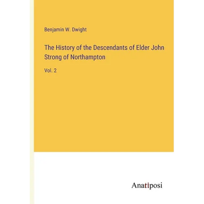 The History of the Descendants of Elder John Strong of Northampton: Vol. 2 - Paperback
