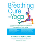 The Breathing Cure for Yoga: Apply Science Behind Ancient Wisdom for Health and Well-Being with a Foreword by James Nestor - Hardcover