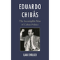 Eduardo Chibás: The Incorrigible Man of Cuban Politics - Paperback