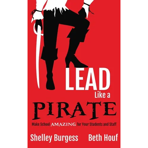 Lead Like a PIRATE: Make School AMAZING for Your Students and Staff - Hardcover