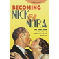 Becoming Nick and Nora: The Thin Man and the Films of William Powell and Myrna Loy - Hardcover