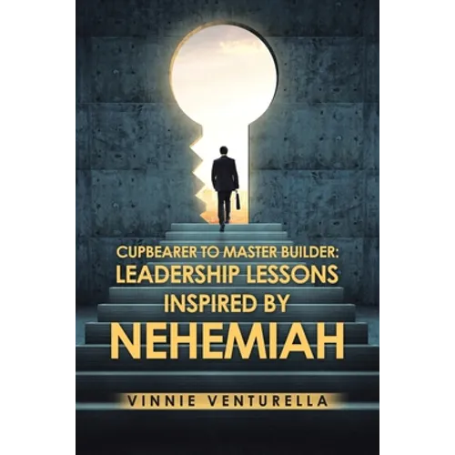 Cupbearer to Master Builder: Leadership Lessons Inspired by Nehemiah - Paperback