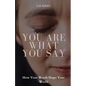 You Are What You Say: How Your Words Shape Your World - Paperback