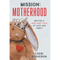 Mission: Motherhood: Writing a New Fairy Tale of Love and Family - Hardcover