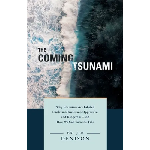 The Coming Tsunami: Why Christians Are Labeled Intolerant, Irrelevant, Oppressive, and Dangerous--And How We Can Turn the Tide - Hardcover