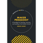 Maker Pedagogy: A Paradigm for Teaching, Learning, and Leading in the Modern School - Hardcover