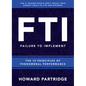 F.T.I. Failure to Implement: The 10 Principles of Phenomenal Performance - Hardcover