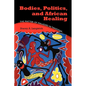 Bodies, Politics, and African Healing: The Matter of Maladies in Tanzania - Paperback