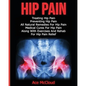 Hip Pain: Treating Hip Pain: Preventing Hip Pain, All Natural Remedies For Hip Pain, Medical Cures For Hip Pain, Along With Exer - Paperback