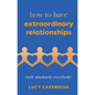 How to Have Extraordinary Relationships: (With Absolutely Everybody) - Hardcover