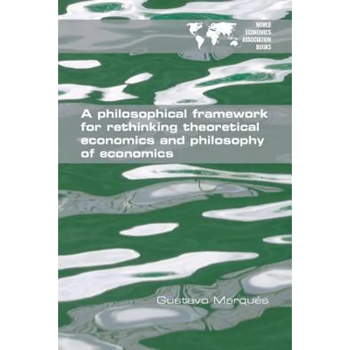 A Philosophical Framework for Rethinking Theoretical Economics and Philosophy of Economics - Paperback