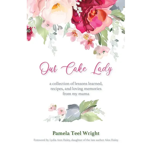 Our Cake Lady: A Collection of Lessons Learned, Recipes, and Loving Memories from My Mama - Paperback