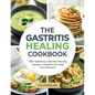 The Gastritis Healing Cookbook: 125+ Delicious, Gastritis-Friendly Recipes to Soothe and Heal Your Stomach - Paperback