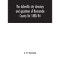 The Asheville city directory and gazetteer of Buncombe County for 1883-'84: comprising a complete list of the citizens of Asheville with places of bus - Hardcover